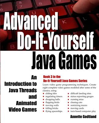 Advanced Do-It-Yourself Java Games: An Introduction to Java Threads and Animated Video Games By Annette Godtland Cover Image