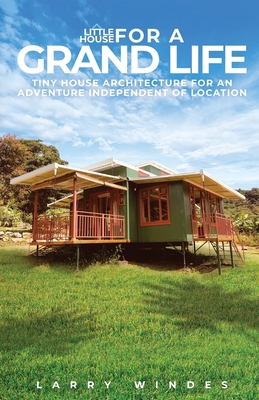 Little House For A Grand Life: Tiny House Architecture For An Adventure Independent Of Location Cover Image