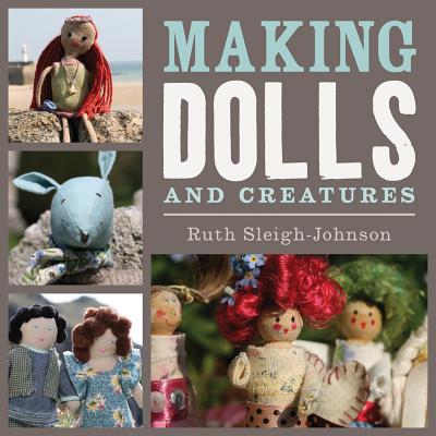 Making Dolls and Creatures By Ruth Sleigh-Johnson Cover Image