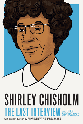 Shirley Chisholm: The Last Interview: and Other Conversations (The Last Interview Series)