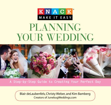 Knack Planning Your Wedding: A Step-By-Step Guide to Creating Your Perfect Day (Knack: Make It Easy (Wedding Planning)) By Blair del Delaubenfels, Christy Weber, Kim Bamberg Cover Image