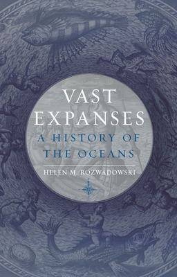 Vast Expanses: A History of the Oceans By Helen M. Rozwadowski Cover Image