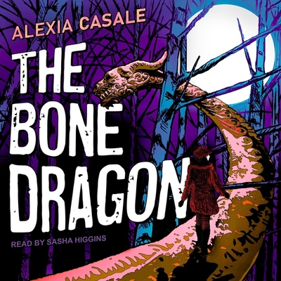 The Bone Dragon By Alexia Casale, Sasha Higgins (Read by) Cover Image