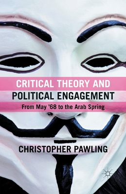 Critical Theory and Political Engagement: From May '68 to the Arab Spring By C. Pawling Cover Image