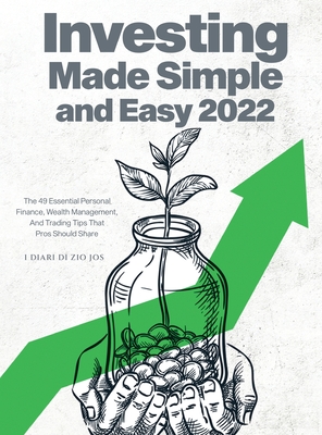 Investing Made Simple and Easy 2022: The 49 Essential Personal Finance, Wealth Management, and Trading Tips That Pros Should Share Cover Image