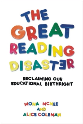 Great Reading Disaster: Reclaiming Our Educational Birthright By Mona McNee, Philip B. Whyman Cover Image