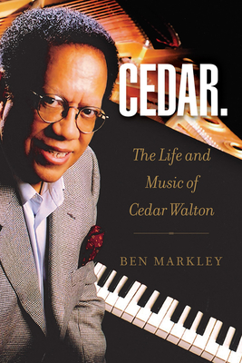 Cedar: The Life and Music of Cedar Walton (North Texas Lives of Musician Series #18)