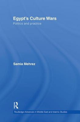 Egypt's Culture Wars: Politics and Practice (Routledge Advances in Middle East and Islamic Studies #13) Cover Image