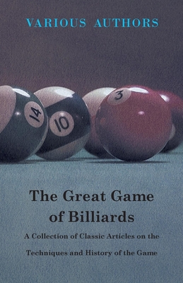 The Great Game of Billiards - A Collection of Classic Articles on the Techniques and History of the Game Cover Image