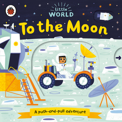 To the Moon: A Push-and-Pull Adventure (Little World) Cover Image