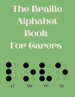The Braille Alphabet Book For Carers.Educational Book for Beginners, This Book is Suitable for All Ages.Raised Braille NOT Included. Cover Image