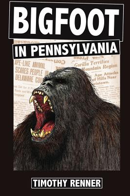 Bigfoot in Pennsylvania: A History of Wild-Men, Gorillas, and Other Hairy Monsters in the Keystone State Cover Image