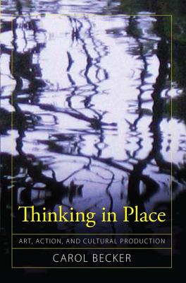 Thinking in Place: Art, Action, and Cultural Production (Cultural Politics & the Promise of Democracy)