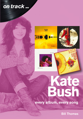 Kate Bush: Every Album, Every Song (On Track)