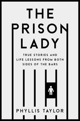 The Prison Lady: True Stories and Life Lessons from Both Sides of the Bars By Phyllis Taylor Cover Image
