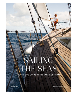 Sailing the Seas: A Voyager's Guide to Oceanic Getaways By Gestalten (Editor), Sailing Collective (Editor) Cover Image