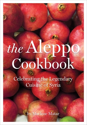 The Aleppo Cookbook: Celebrating the Legendary Cuisine of Syria By Marlene Matar Cover Image