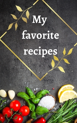My favorite recipes: Great blank recipe book to write your favorite recipes; Collect all the recipes you love in your Own Cookbook; Cover Image
