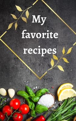 My Favorite Recipes: Blank Recipe Book to Write In: Collec by