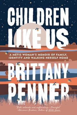 Children Like Us: A Métis Woman's Memoir of Family, Identity and Walking Herself Home By Brittany Penner Cover Image