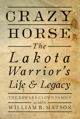 Crazy Horse - Paperback: The Lakota Warrior's Life & Legacy By The Edward Clown Family (As Told by), William Matson (With) Cover Image