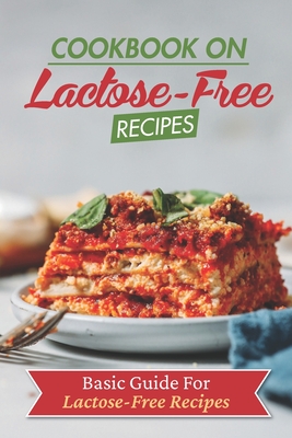 Cookbook On Lactose-Free Recipes: Basic Guide For Lactose-Free Recipes: Lactose-Free Guide Book By Micki Shempert Cover Image