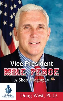 Vice President Mike Pence - A Short Biography (30 Minute Book #17)