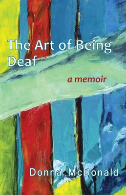 The Art of Being Deaf: A Memoir By Donna McDonald Cover Image