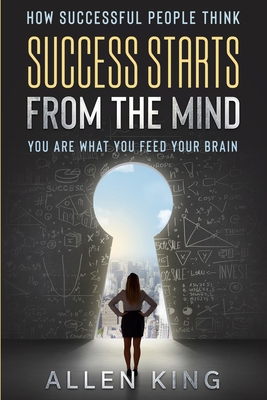 How Successful People Think: Success Starts From The Mind - You Are What You Feed Your Brain By Allen King Cover Image