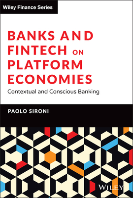 Banks and Fintech on Platform Economies: Contextual and Conscious Banking (Wiley Finance) By Paolo Sironi Cover Image
