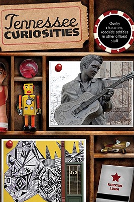 Tennessee Curiosities: Quirky Characters, Roadside Oddities & Other Offbeat Stuff, First Edition Cover Image