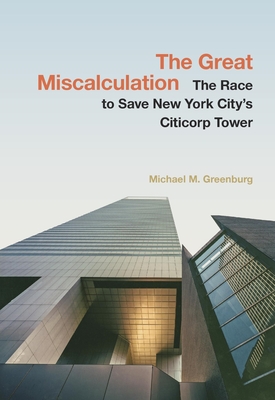 The Great Miscalculation: The Race to Save New York City's Citicorp Tower By Michael M. Greenburg Cover Image