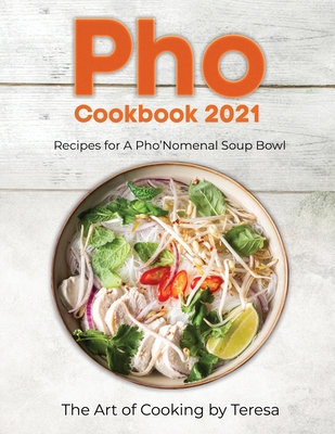 Pho Cookbook 2021: Recipes for A Pho'Nomenal Soup Bowl Cover Image