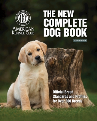 New Complete Dog Book, The, 23rd Edition: Official Breed Standards and Profiles for Over 200 Breeds By American Kennel Club Cover Image