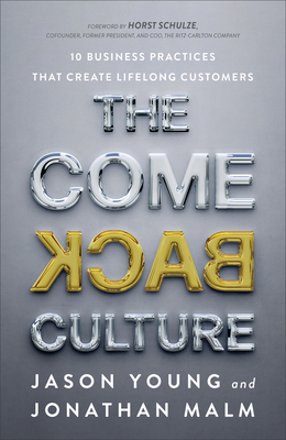 The Come Back Culture: 10 Business Practices That Create Lifelong Customers By Jason Young, Jonathan Malm, Horst Schulze (Foreword by) Cover Image