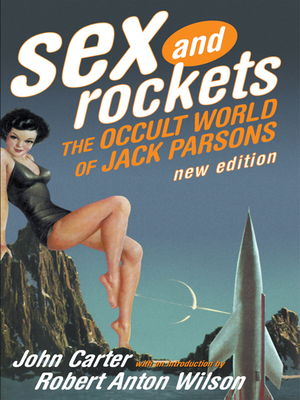 Sex and Rockets: The Occult World of Jack Parsons By John Carter, Robert Anton Wilson (Introduction by) Cover Image
