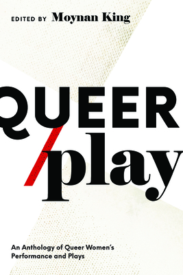 Queer / Play: Contemporary Queer Canadian Women's Performance and Plays By Moynan King (Editor) Cover Image