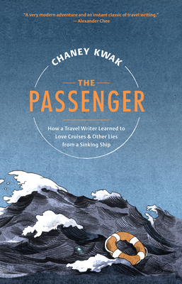 The Passenger: How a Travel Writer Learned to Love Cruises & Other Lies from a Sinking Ship By Chaney Kwak Cover Image