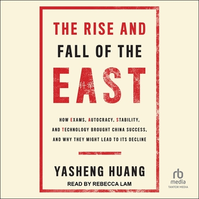 The Rise and Fall of the East: How Exams, Autocracy, Stability, and Technology Brought China Success, and Why They Might Lead to Its Decline Cover Image