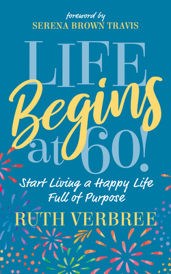 Life Begins at 60!: Start Living a Happy Life Full of Purpose Cover Image