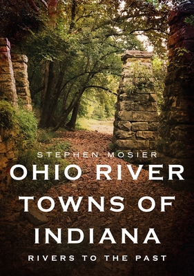 Ohio River Towns of Indiana: Rivers to the Past (America Through Time)