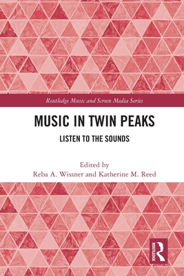 Music in Twin Peaks: Listen to the Sounds (Routledge Music and Screen Media) By Reba A. Wissner (Editor), Katherine M. Reed (Editor) Cover Image