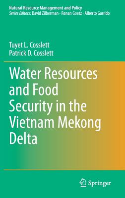 Water Resources and Food Security in the Vietnam Mekong Delta (Natural Resource Management and Policy #44) By Tuyet L. Cosslett, Patrick D. Cosslett Cover Image