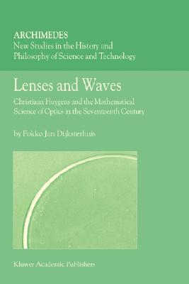 Lenses and Waves: Christiaan Huygens and the Mathematical Science of Optics in the Seventeenth Century (Archimedes #9) Cover Image