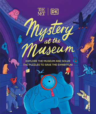 The Met Mystery at the Museum: Explore the Museum and Solve the Puzzles to Save the Exhibition! (DK The Met) By Helen Friel Cover Image