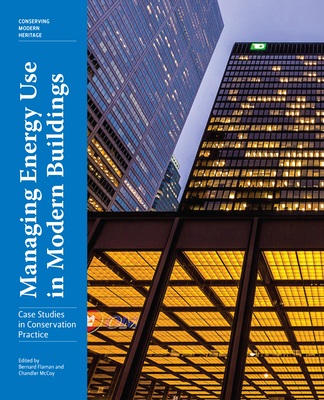 Managing Energy Use in Modern Buildings: Case Studies in Conservation Practice (Conserving Modern Heritage) By Bernard Flaman (Editor), Chandler McCoy (Editor) Cover Image