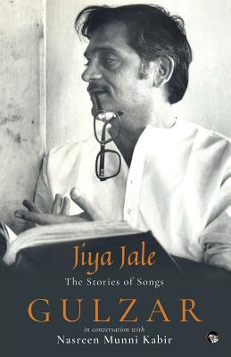 Jiya Jale: The Stories of Songs By Gulzar, Nasreen Munni Kabir (With) Cover Image