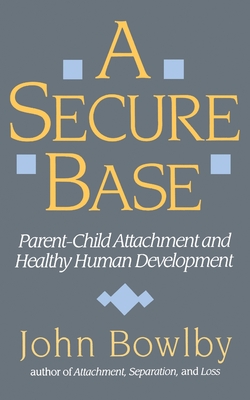 A Secure Base: Parent-Child Attachment and Healthy Human Development By John Bowlby Cover Image