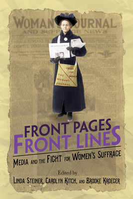 Front Pages, Front Lines: Media and the Fight for Women's Suffrage (The History of Media and Communication)