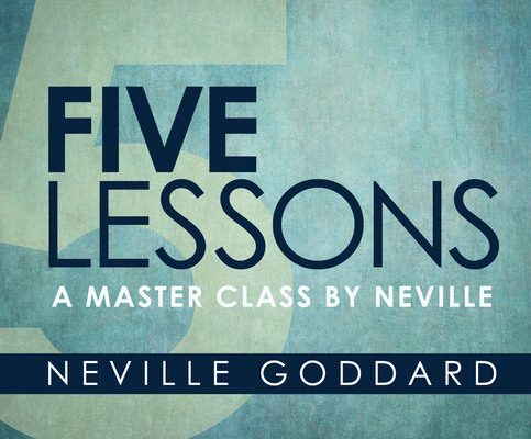 Five Lessons: A Master Class by Neville By Neville Goddard, John Chancer (Read by) Cover Image